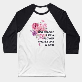 Not fragile like a flower Baseball T-Shirt